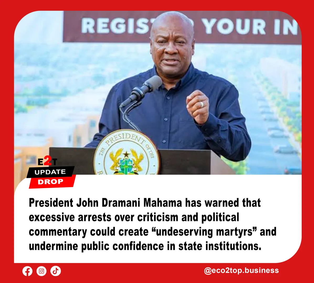 Mahama Warns Disproportionate Arrests Over Criticism Could Create ‘Undeserving Martyrs’